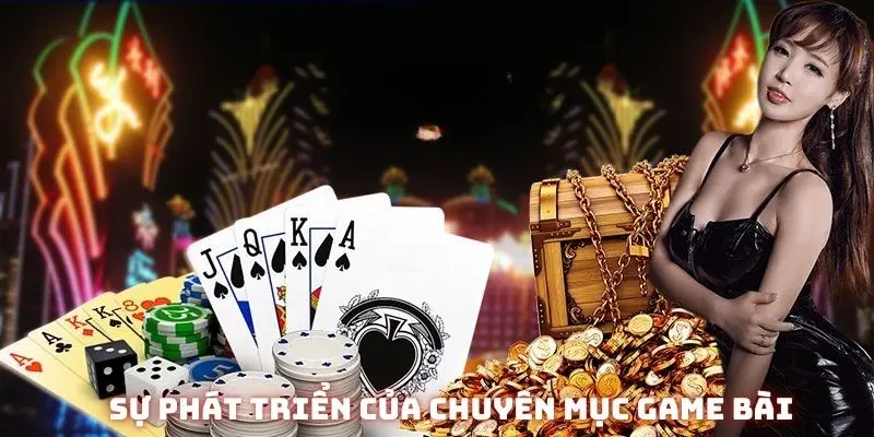 Sự phát triển của chuyên mục game bài tại nhà cái