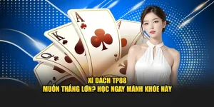 Xì Dách TP88 - Muốn Thắng Lớn? Học Ngay Mánh Khóe Này